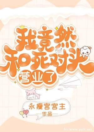 我竟然和死对头营业了